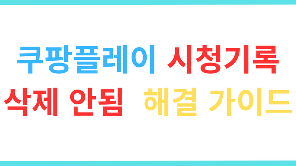 쿠팡플레이 시청기록 삭제 문제 해결 가이드