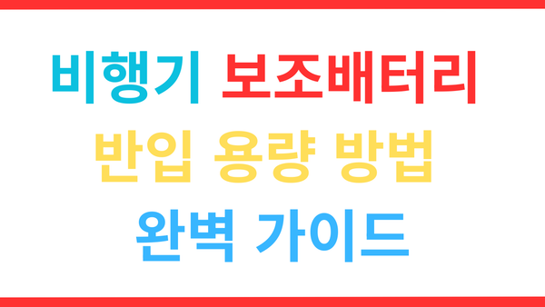 비행기 보조배터리 반입 용량 방법 완벽 가이드 